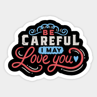 BE CAREFUL: I may love you Sticker